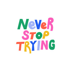 Never stop trying quote. Vector flat lettering on isolated background