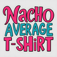 Obraz premium Nacho Average T-Shirt – Fun, Eye-Catching Typography T-Shirt Design.