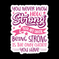 You Never Know How Strong You Are Until Being Strong Is The Only Choice You Have