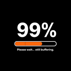 Please Wait... Still Buffering &ndash; 99% Loading Bar T-Shirt Design.