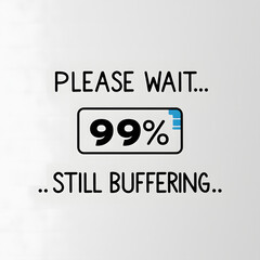 Fototapeta premium Please Wait... Still Buffering – 99% Loading Bar T-Shirt Design.