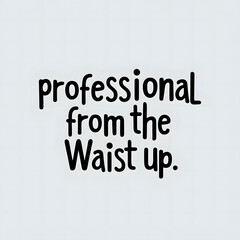 Professional from the Waist Up &ndash; Clean Fonts T-Shirt Design, Comedy and humorous text.