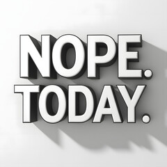 Nope. Not Today &ndash; Big Bold Font with Creative Spacing, Humorous T-Shirt Design.