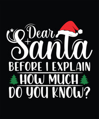 NEW DEAR SANTA BEFORE I EXPLAIN HOW MUCH DO YOU KNOW TSHIRT DESIGN