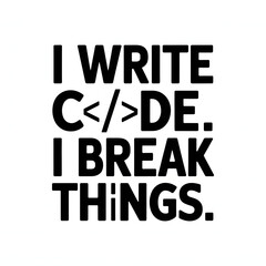 I Write Code, I Break Things – Techy Monospace Font T-Shirt Design for Programmers with a Comic Twist.