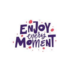 Embrace and Enjoy Every Single Moment Positive and Inspirational Quote Artwork Design