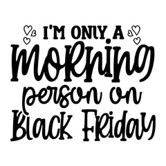 I'M ONLY A MORNING PERSON ON BLACK FRIDAY