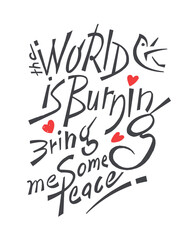The World is Burning Bring Me Some Peace message for no war an in favor of peace hand drawn text poster