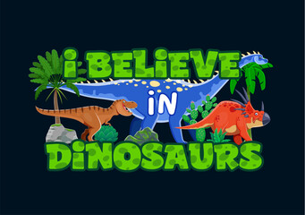 Dinosaur quote i believe in dinosaurs. Vector cartoon colorful phrase on dark background with funny dino animals, lush greenery and prehistoric plants. Motivational slogan or t-shirt print for kids