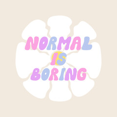 Normal is boring quote. Vector flat illustration of groovy retro lettering on background with white flower. Hippie 1970s style poster or greeting card