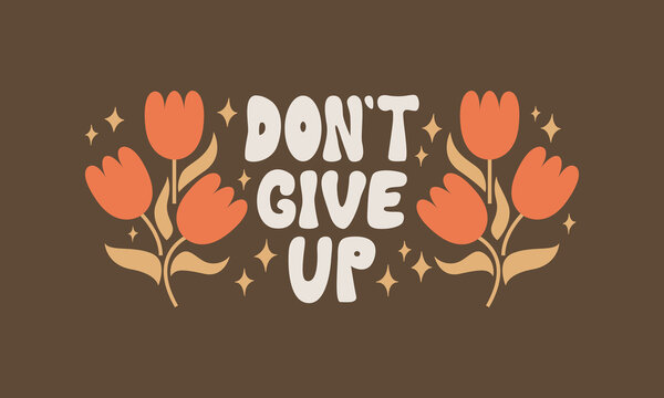 Vector quote don't give up with abstract geometric flowers. Illustration of flat lettering and flowers in groovy style. Bohemian retro greeting card