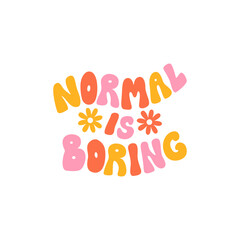 Normal is boring vector quote and abstract daisy flowers. Groovy retro lettering in 1970s style