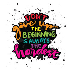Don't give up the beginning is always the hardest. Inspirational quote. Hand drawn typography poster.