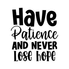 Have patience and never lose hope