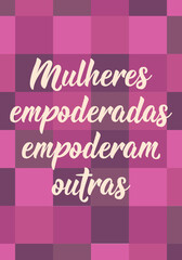 Translation from Portuguese - Empowered women empower others. Perfect design for greeting cards, posters and social media. Brazilian Lettering.