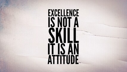 motivational and inspirational words excellence is not a skill .It is an attitude. quotes today