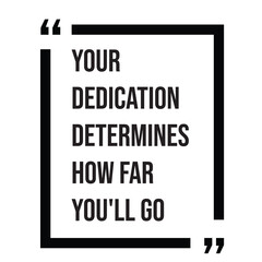 Your dedication determines how far you'll go, inspirational design quote, motivational quotes, typography illustration lettering quotes