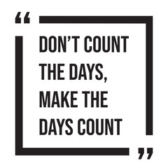 Don't count the days, make the days count inspirational design quote, motivational quotes, typography illustration lettering quotes