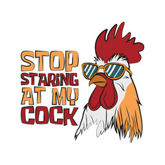 Cartoon of a cool moody rooster with sunglasses with a funny double meaning quote stop staring at my cock. Vector illustration for tshirt, website, clip art, poster and print on demand merchandise.