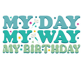 My Day My Way My Birthday Svg,Happy Birthday Svg,Birthday Cut File,Birthday Svg,Cut File,Cricut,Birthday Silhouette,Silhouette