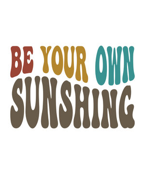 BE YOUR OWN SUNSHING groovy, wavy, hippie, svg, t-shirt, design
