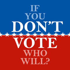 Square graphic in red white and blue of the United States of America, USA, with the text If You Don't Vote Who Will? Representing an American politics or encourage voting in US presidential election.