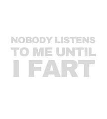 T Shirt Design nobody listens to me until i fart