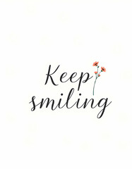 Keep smiling Motivational quotes. Inspirational quote for your opportunities. Inspiring typography motivation quotes for wall decoration, postcards, posters or brochures