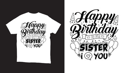 Happy birthday to my sister i love you vector t-shirt design .