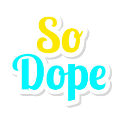 So Dope Short Phrase Sticker Design