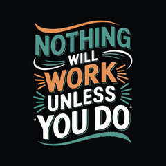 Nothing will work unless you do, lettering typography t shirt design