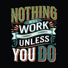 Nothing will work unless you do, lettering typography t shirt design