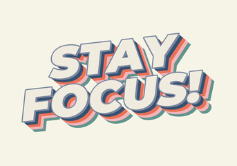 Stay focus. Text effect in 3D style with good colors