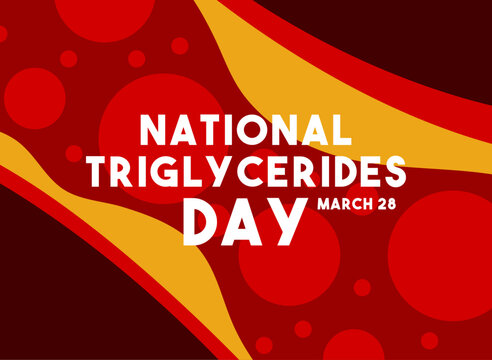 National Triglycerides Day. March 28.