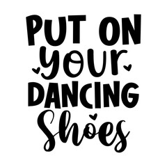put on your dancing shoes