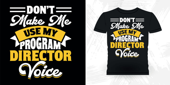 Don't Make Me Use My Program Director Voice t Funny Theater Director Retro Vintage Theater T-shirt Design
