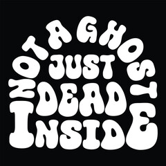 Not A Ghost Just Dead Inside T shirt Design