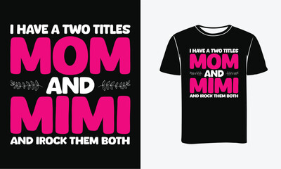 This is amazing i have a two titles mom and Mimi and i rock them both t-shirt design for smart people. Happy Mothers Day t-shirt design vector.  illustration vector art - Mom T-shirt Design Template -
