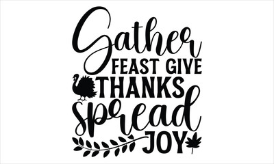 Gather Feast Give Thanks Spread Joy - Thanksgiving T Shirt Design, Modern calligraphy, Cutting and Silhouette, for prints on bags, cups, card, posters.