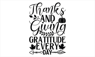 Thanks and Giving Gratitude Every Day - Thanksgiving T shirt Design, Modern calligraphy, Conceptual handwritten phrase calligraphic, Cutting Cricut and Silhouette, EPS 10