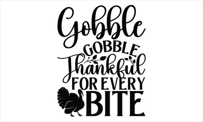 Gobble Gobble Thankful for Every Bite - Thanksgiving T shirt Design, Handmade calligraphy vector illustration, used for poster, simple, lettering  For stickers, mugs, etc.