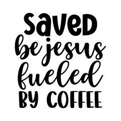 Saved be Jesus, fueled by coffee