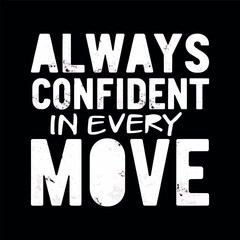 always confident in every move motivational t shirt 
