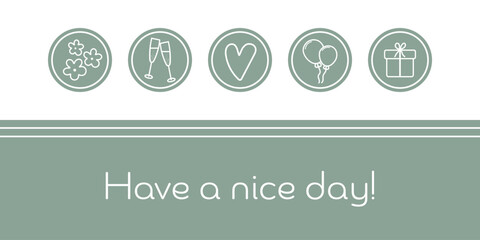 Have a nice day - Schriftzug in englischer Sprache - Hab einen schönen Tag. Karte in Salbeigrün und Weiß mit einem Herz, Sektgläsern m Luftballons, Geschenk und Blumen.