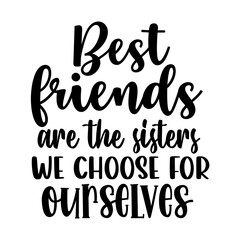 Best friends are the sisters we choose for ourselves