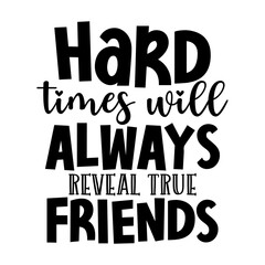 Hard times will always reveal true friends