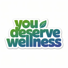 Naklejka premium you deserve wellness, motivation quote for daily positivity, lettering, typography, isolated on white background