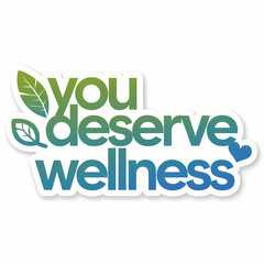 Naklejka premium you deserve wellness, motivation quote for daily positivity, lettering, typography, isolated on white background