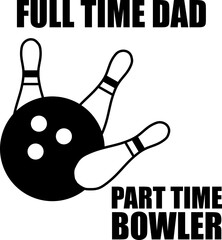 Full Time Dad Part Time Bowler