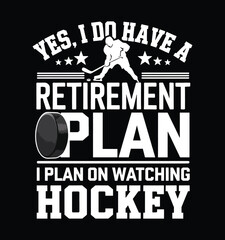 Obraz premium Yes, I Do Have A Retirement Plan I Plan On Watching Hockey. Funny Hockey Lover T-shirt Design